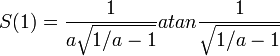 S(1) = \frac{1}{a \sqrt{1/a - 1}} atan \frac{1}{\sqrt{1/a - 1}}
